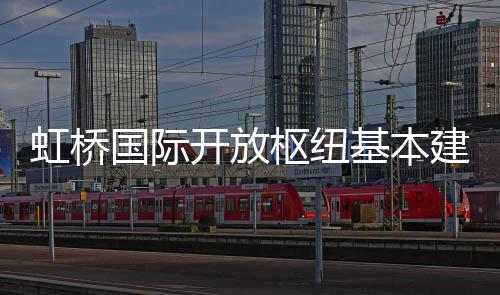 虹桥基本建成枢纽国际开放